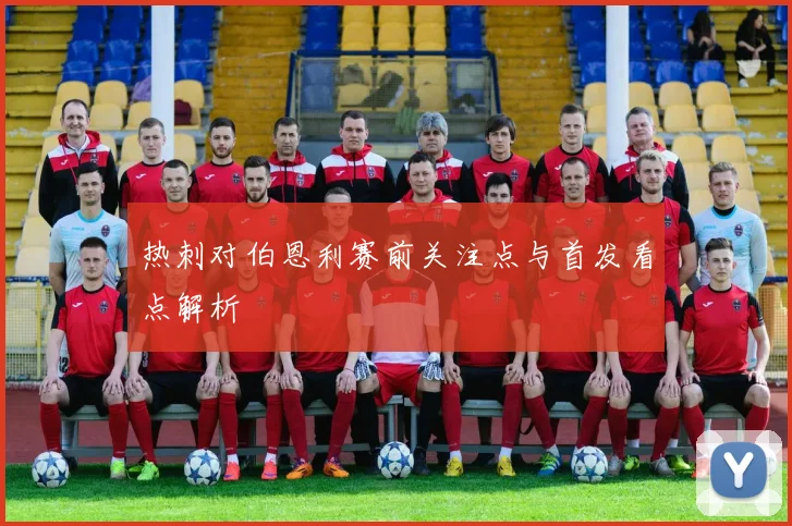 热刺对伯恩利赛前关注点与首发看点解析