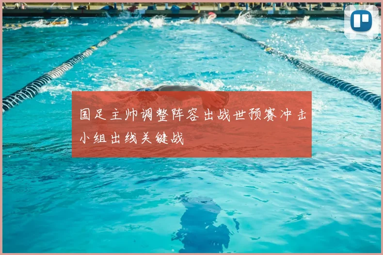国足主帅调整阵容出战世预赛冲击小组出线关键战