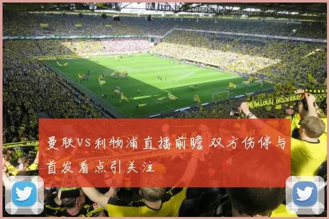 曼联vs利物浦直播前瞻 双方伤停与首发看点引关注