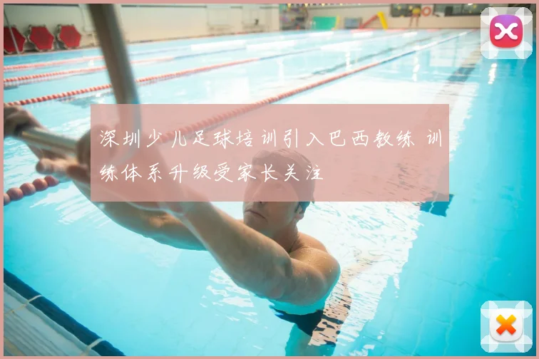 深圳少儿足球培训引入巴西教练 训练体系升级受家长关注